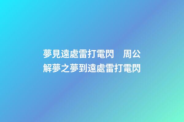 夢見遠處雷打電閃　周公解夢之夢到遠處雷打電閃